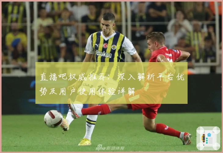 直播吧权威推荐:深入解析平台优势及用户使用体验详解