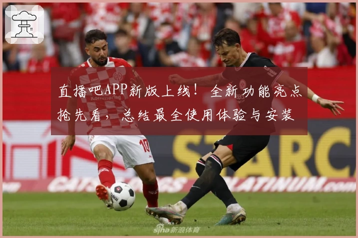 直播吧APP新版上线！全新功能亮点抢先看，总结最全使用体验与安装教程