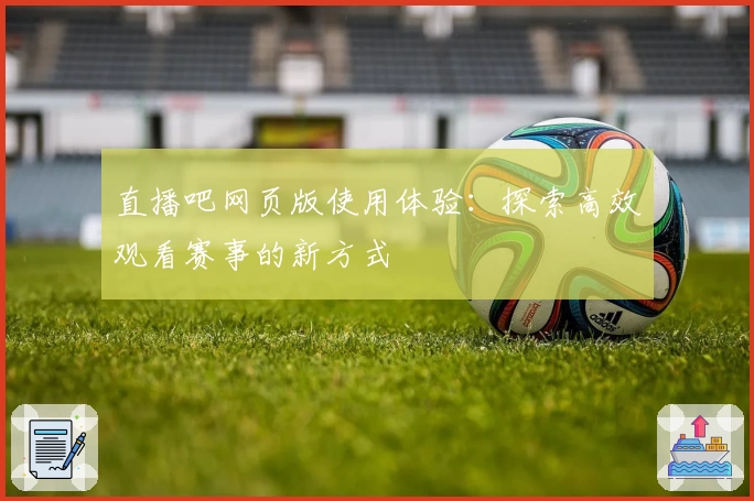 直播吧网页版使用体验：探索高效观看赛事的新方式